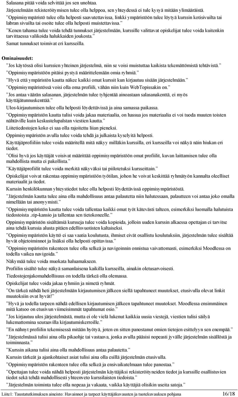 Kenen tahansa tulee voida tehdä tunnukset järjestelmään, kurssille valittavat opiskelijat tulee voida kuitenkin tarvittaessa valikoida halukkaiden joukosta. Samat tunnukset toimivat eri kursseilla.