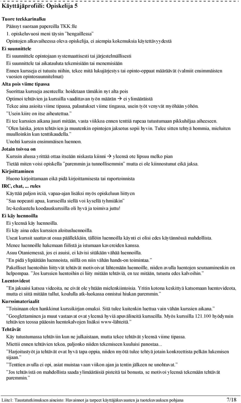 järjestelmällisesti Ei suunnittele tai aikatauluta tekemisiään tai menemisiään Ennen kursseja ei tutustu niihin, tekee mitä lukujärjestys tai opinto-oppaat määräävät (valmiit ensimmäisten vuosien