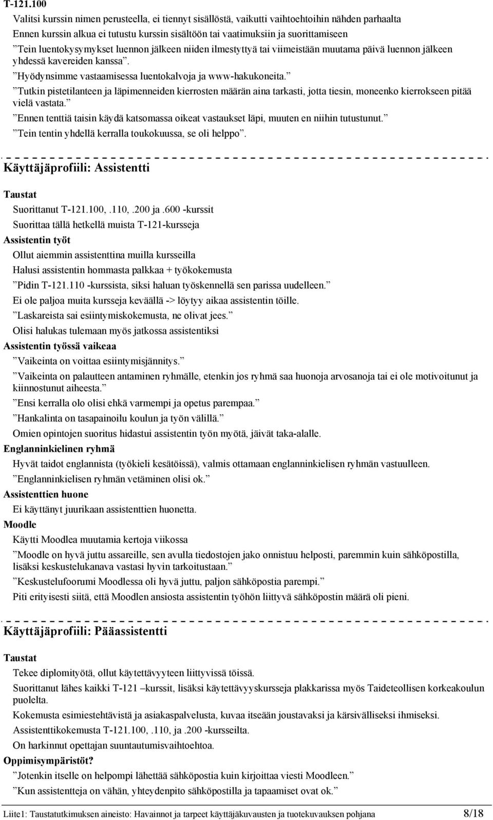 luentokysymykset luennon jälkeen niiden ilmestyttyä tai viimeistään muutama päivä luennon jälkeen yhdessä kavereiden kanssa. Hyödynsimme vastaamisessa luentokalvoja ja www-hakukoneita.