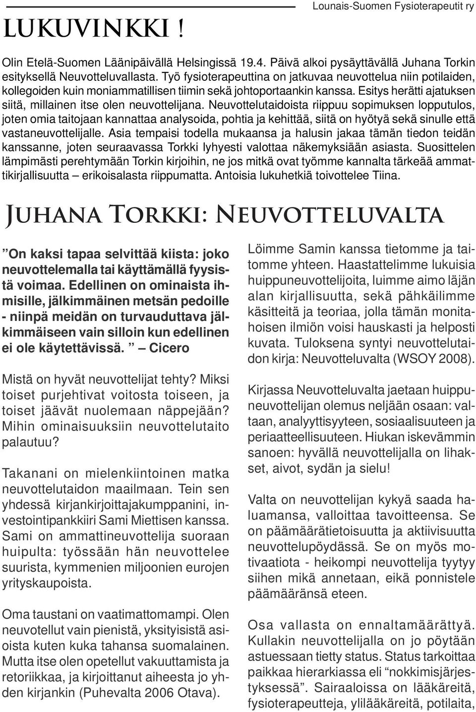 Neuvottelutaidoista riippuu sopimuksen lopputulos, joten omia taitojaan kannattaa analysoida, pohtia ja kehittää, siitä on hyötyä sekä sinulle että vastaneuvottelijalle.