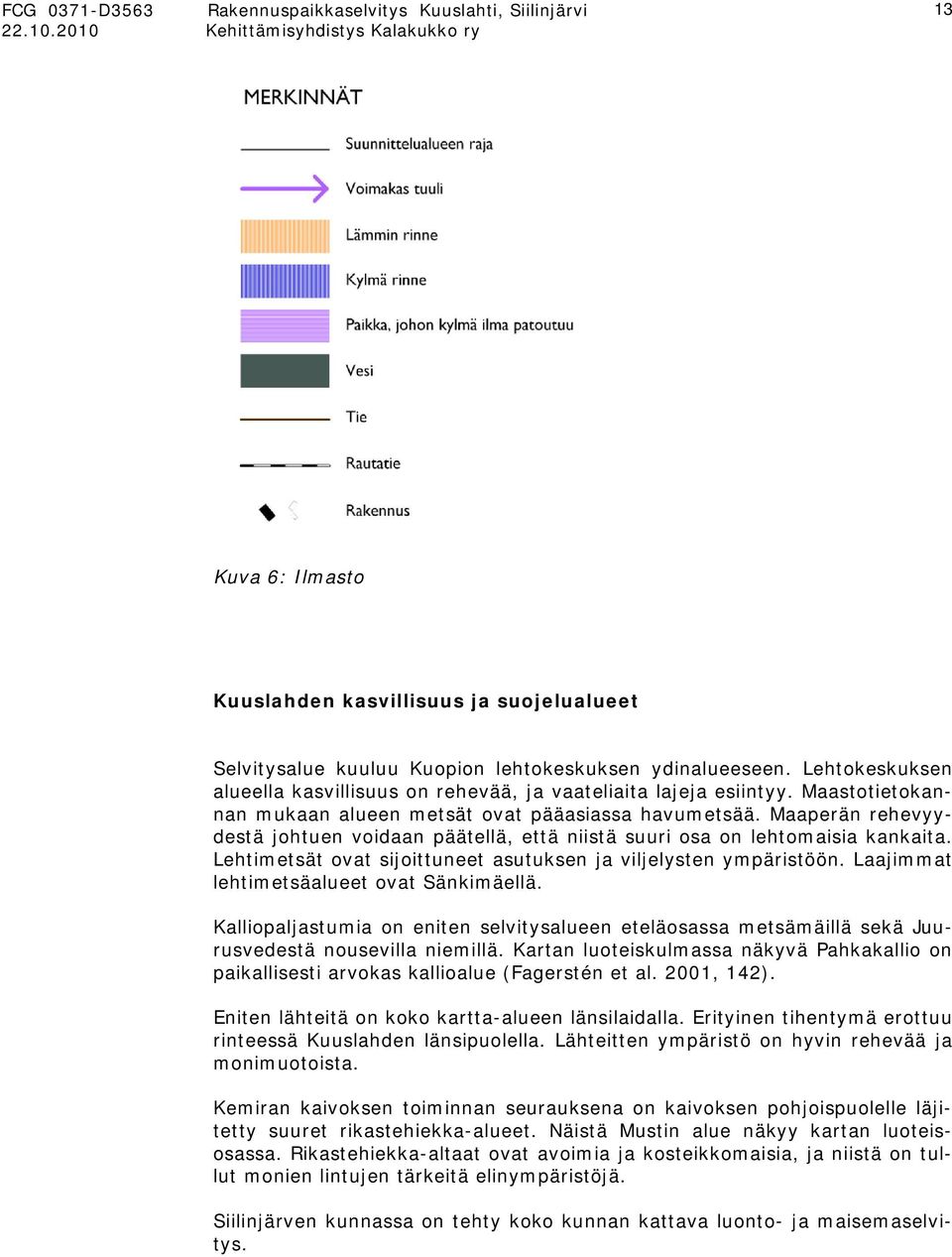 Lehtimetsät ovat sijoittuneet asutuksen ja viljelysten ympäristöön. Laajimmat lehtimetsäalueet ovat Sänkimäellä.