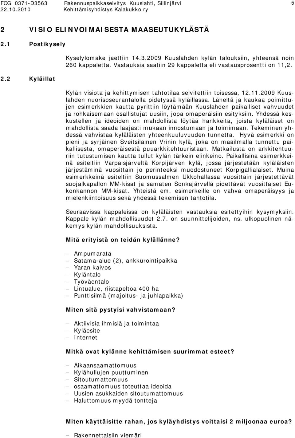 Läheltä ja kaukaa poimittujen esimerkkien kautta pyrittiin löytämään Kuuslahden paikalliset vahvuudet ja rohkaisemaan osallistujat uusiin, jopa omaperäisiin esityksiin.