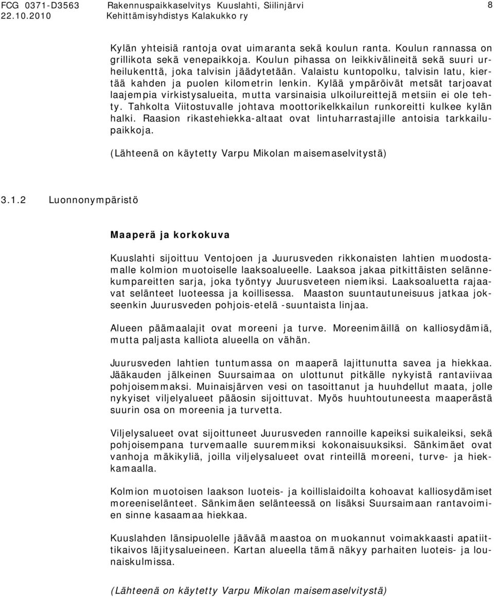 Tahkolta Viitostuvalle johtava moottorikelkkailun runkoreitti kulkee kylän halki. Raasion rikastehiekka-altaat ovat lintuharrastajille antoisia tarkkailupaikkoja.