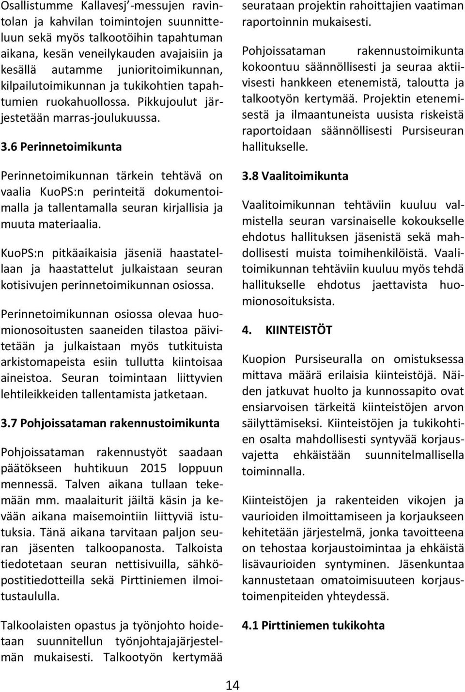 6 Perinnetoimikunta Perinnetoimikunnan tärkein tehtävä on vaalia KuoPS:n perinteitä dokumentoimalla ja tallentamalla seuran kirjallisia ja muuta materiaalia.