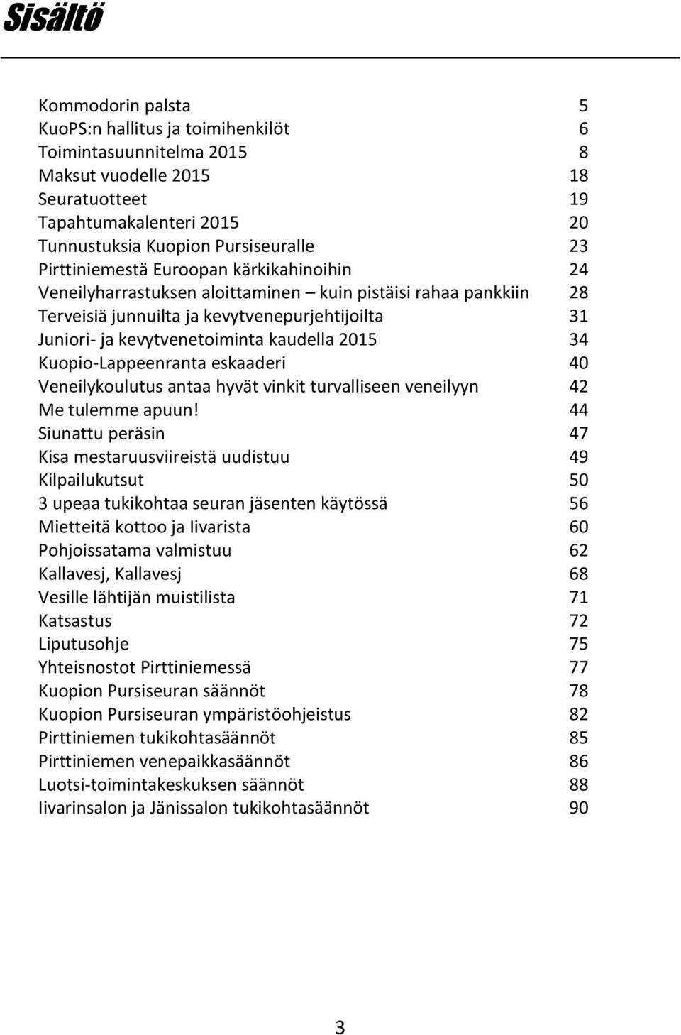 2015 34 Kuopio-Lappeenranta eskaaderi 40 Veneilykoulutus antaa hyvät vinkit turvalliseen veneilyyn 42 Me tulemme apuun!