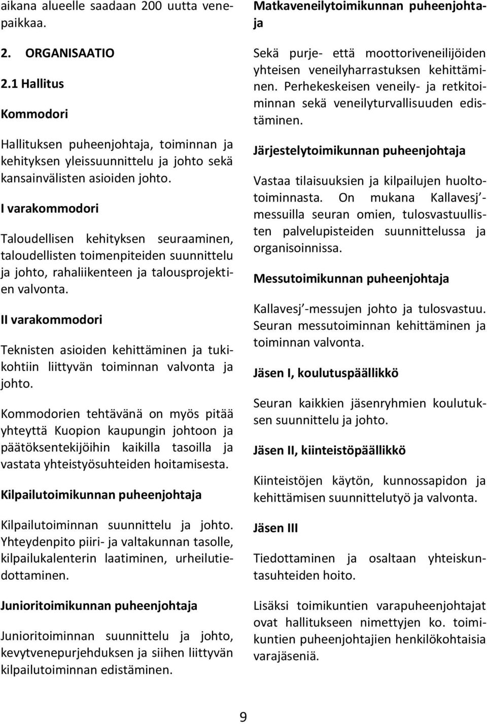 II varakommodori Teknisten asioiden kehittäminen ja tukikohtiin liittyvän toiminnan valvonta ja johto.