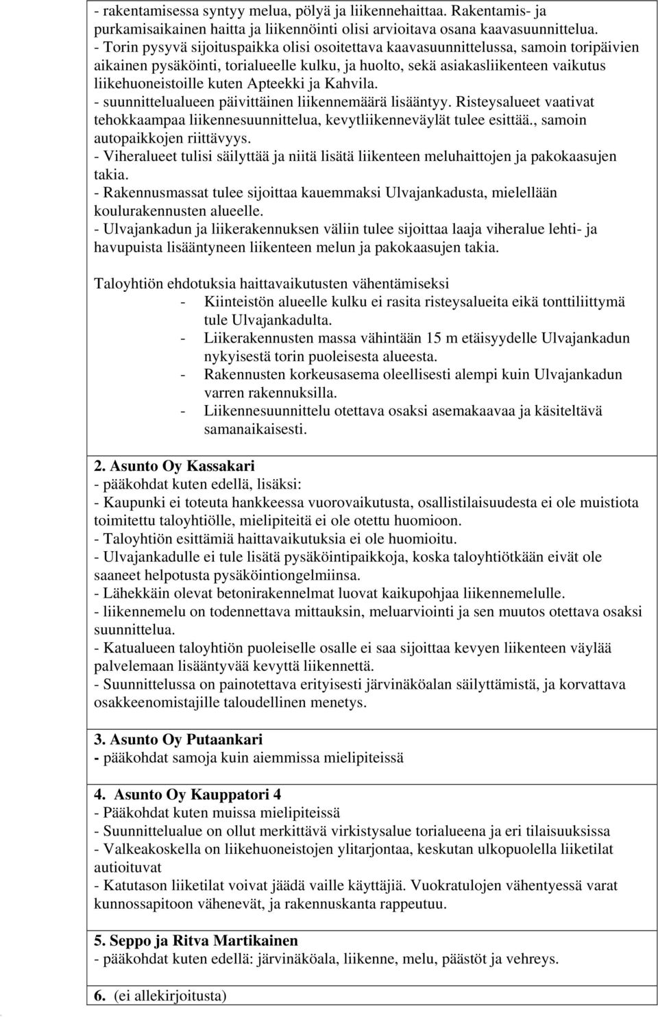 Apteekki ja Kahvila. - suunnittelualueen päivittäinen liikennemäärä lisääntyy. Risteysalueet vaativat tehokkaampaa liikennesuunnittelua, kevytliikenneväylät tulee esittää.