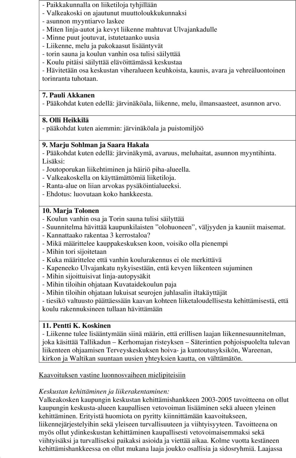 keskustan viheralueen keuhkoista, kaunis, avara ja vehreäluontoinen torinranta tuhotaan. 7. Pauli Akkanen - Pääkohdat kuten edellä: järvinäköala, liikenne, melu, ilmansaasteet, asunnon arvo. 8.