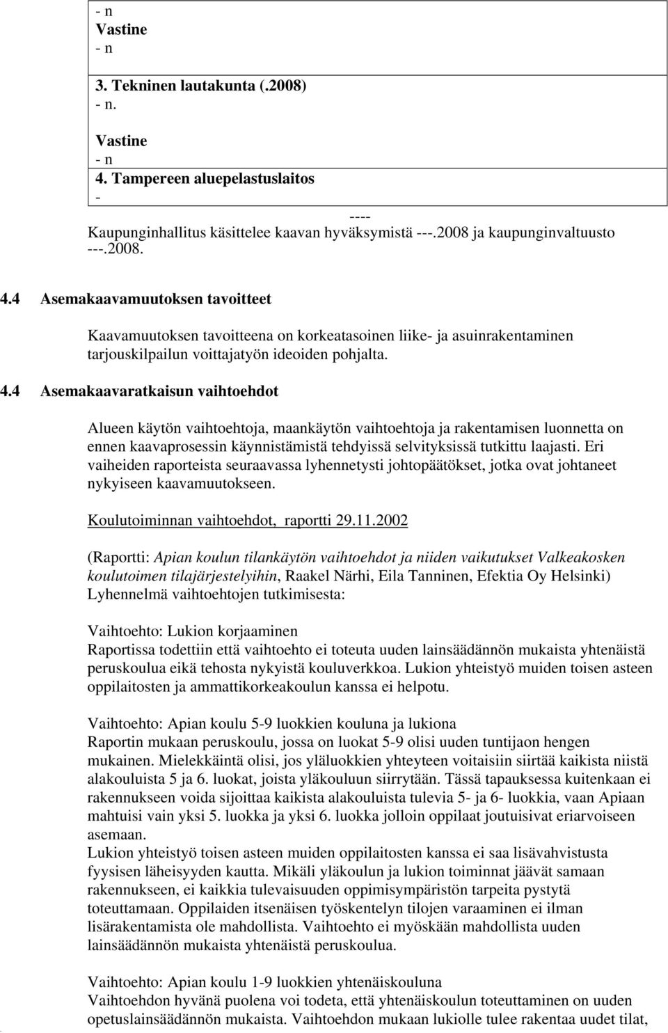 4 Asemakaavamuutoksen tavoitteet Kaavamuutoksen tavoitteena on korkeatasoinen liike- ja asuinrakentaminen tarjouskilpailun voittajatyön ideoiden pohjalta. 4.