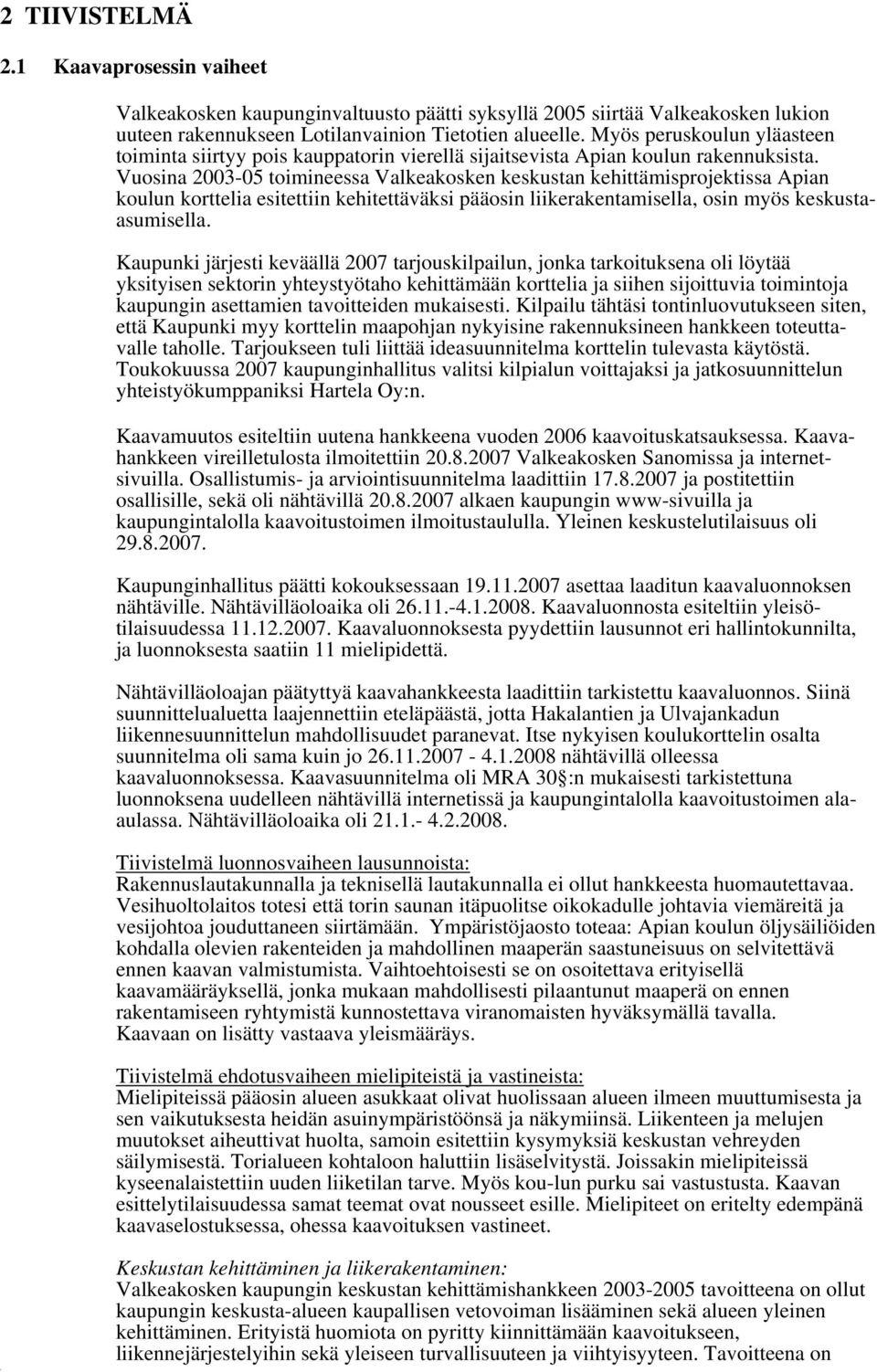 Vuosina 2003-05 toimineessa Valkeakosken keskustan kehittämisprojektissa Apian koulun korttelia esitettiin kehitettäväksi pääosin liikerakentamisella, osin myös keskustaasumisella.