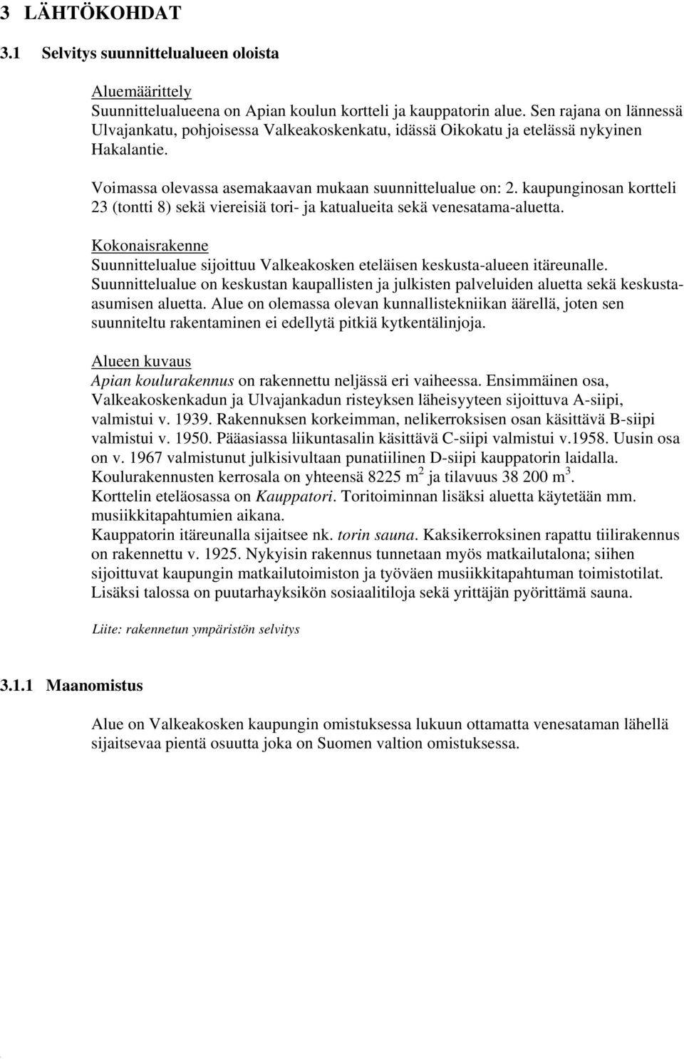 kaupunginosan kortteli 23 (tontti 8) sekä viereisiä tori- ja katualueita sekä venesatama-aluetta. Kokonaisrakenne Suunnittelualue sijoittuu Valkeakosken eteläisen keskusta-alueen itäreunalle.