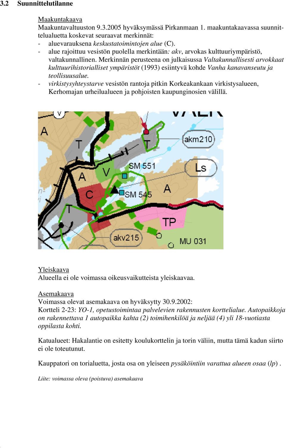 - alue rajoittuu vesistön puolella merkintään: akv, arvokas kulttuuriympäristö, valtakunnallinen.