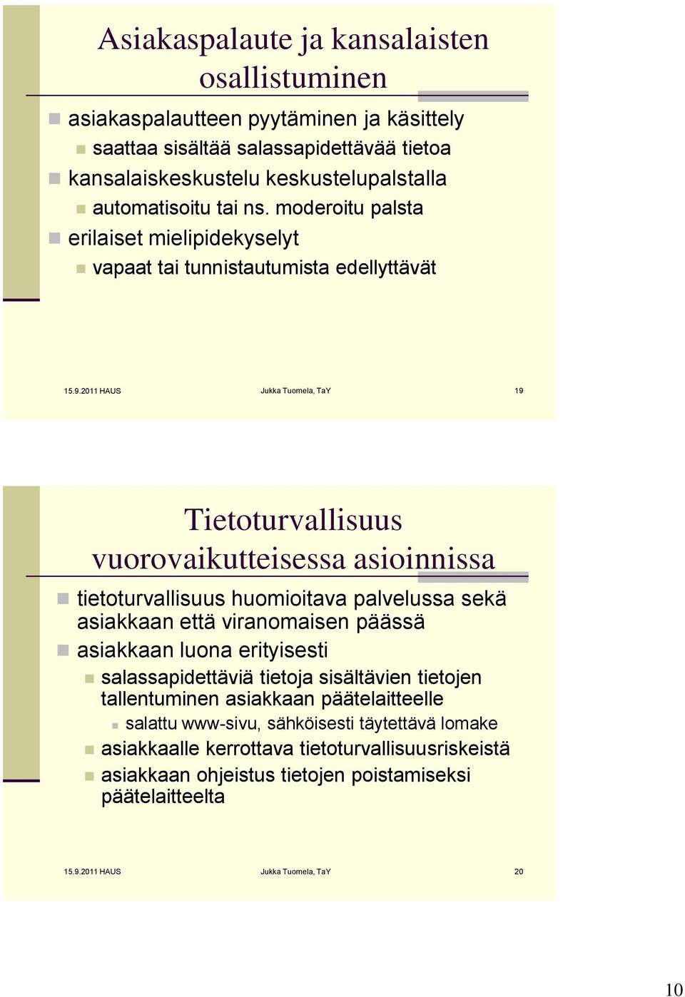 2011 HAUS Jukka Tuomela, TaY 19 Tietoturvallisuus vuorovaikutteisessa asioinnissa tietoturvallisuus huomioitava palvelussa sekä asiakkaan että viranomaisen päässä asiakkaan luona