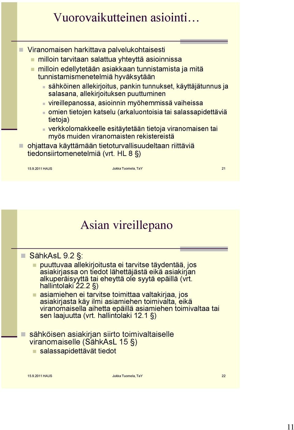 tai salassapidettäviä tietoja) verkkolomakkeelle esitäytetään tietoja viranomaisen tai myös muiden viranomaisten rekistereistä ohjattava käyttämään tietoturvallisuudeltaan riittäviä