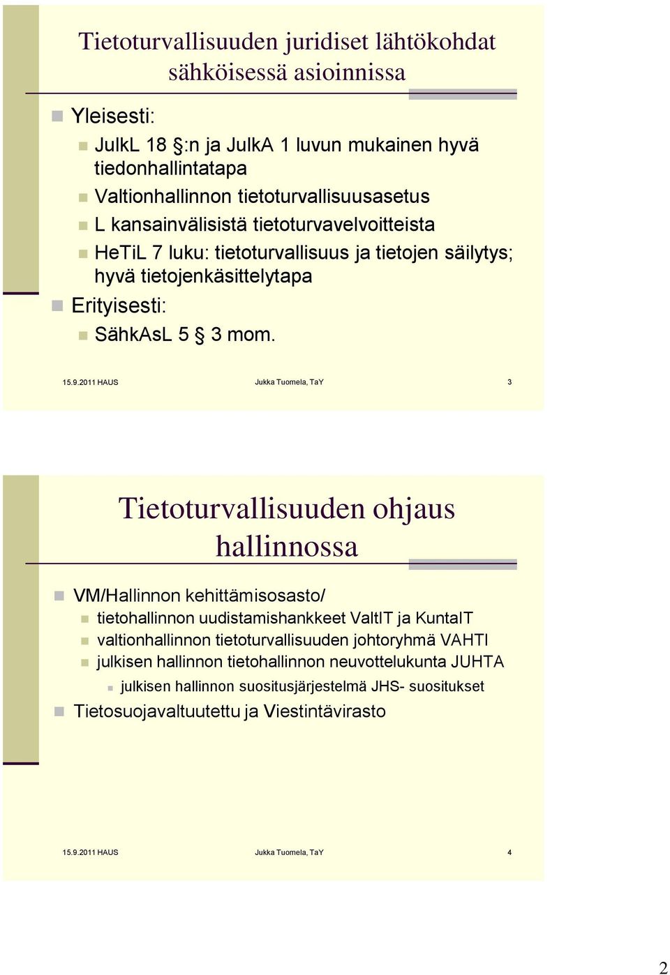 2011 HAUS Jukka Tuomela, TaY 3 Tietoturvallisuuden ohjaus hallinnossa VM/Hallinnon kehittämisosasto/ tietohallinnon uudistamishankkeet ValtIT ja KuntaIT valtionhallinnon