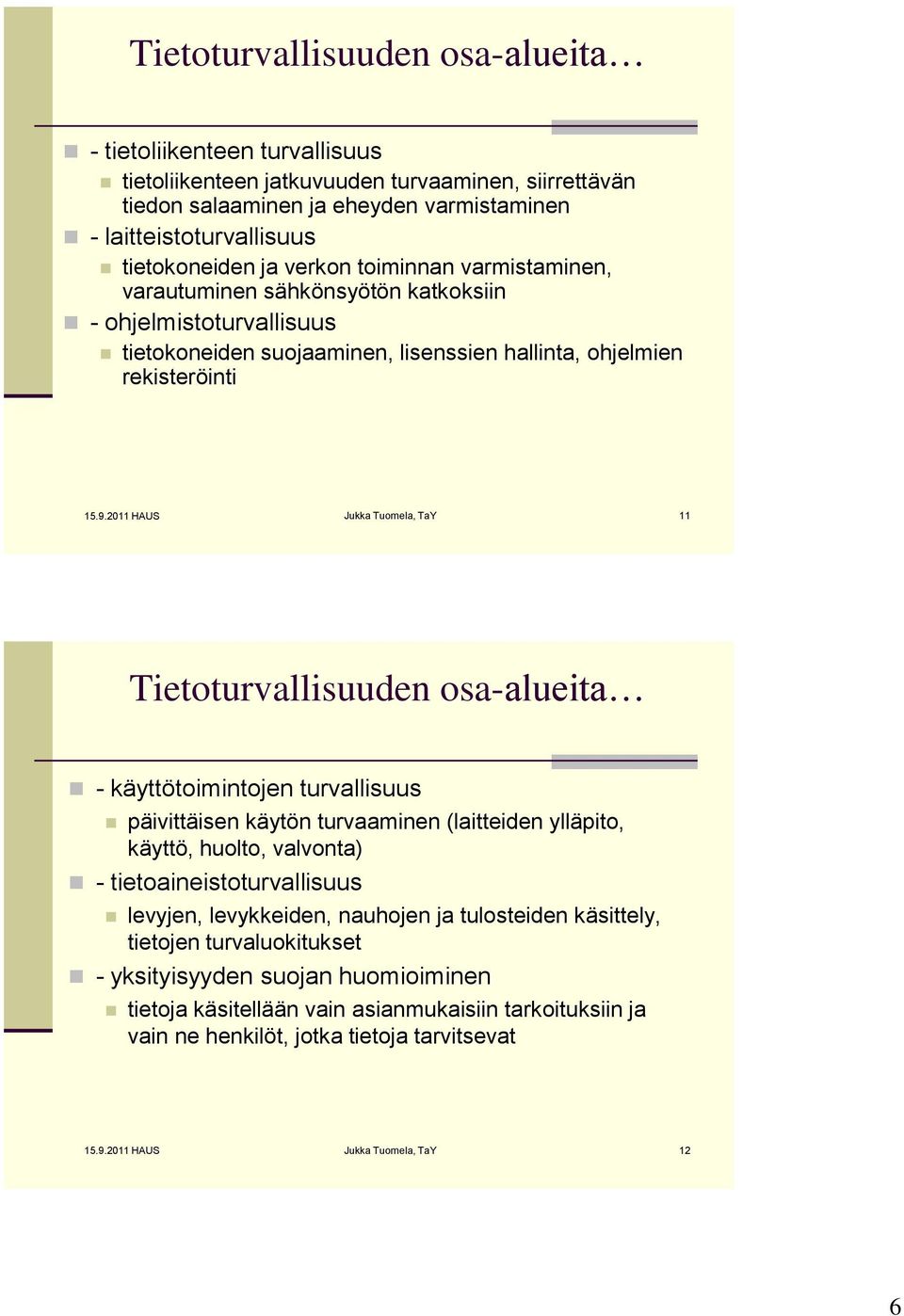 2011 HAUS Jukka Tuomela, TaY 11 Tietoturvallisuuden osa-alueita - käyttötoimintojen turvallisuus päivittäisen käytön turvaaminen (laitteiden ylläpito, käyttö, huolto, valvonta) -