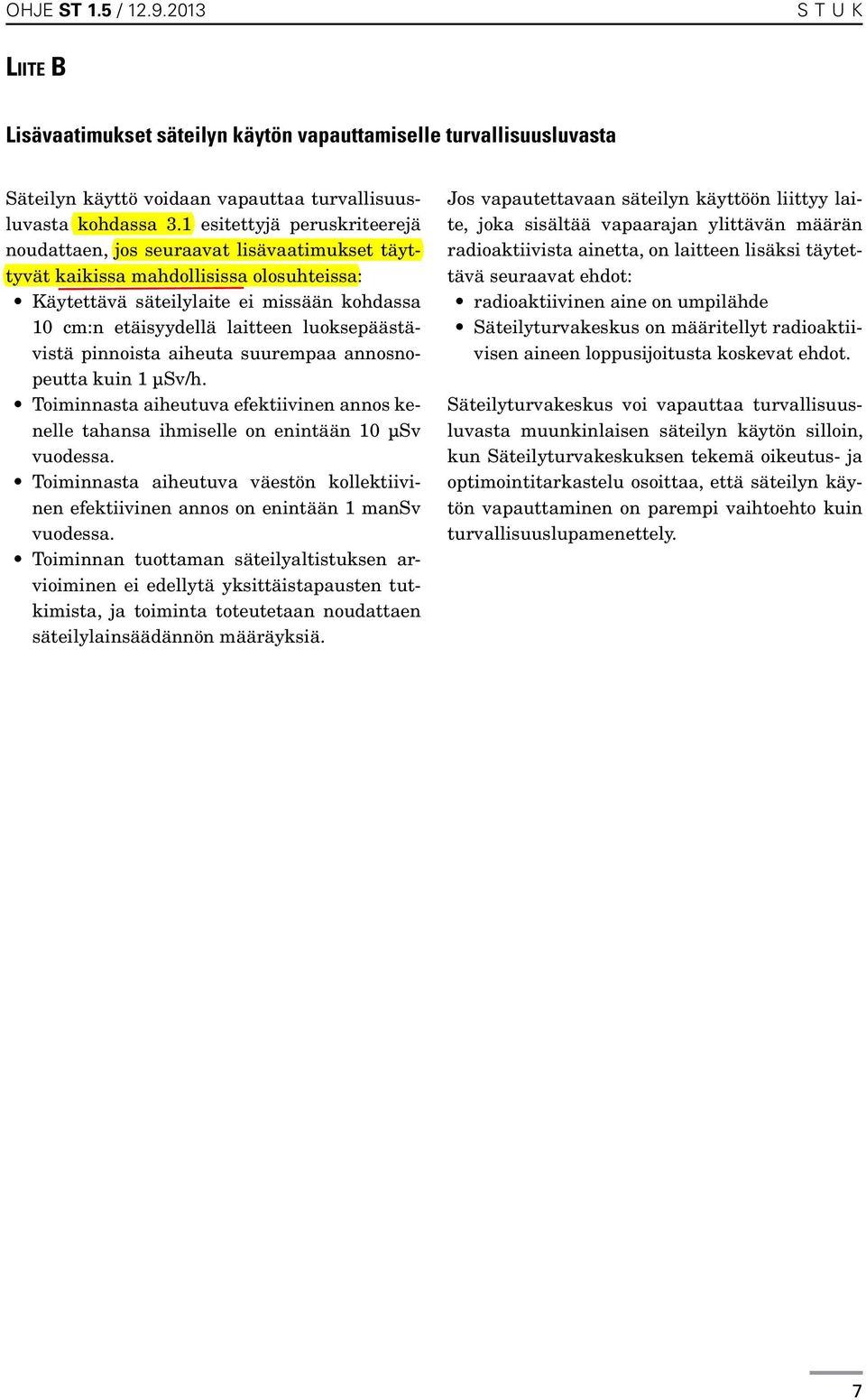 luoksepäästävistä pinnoista aiheuta suurempaa annosnopeutta kuin 1 µsv/h. Toiminnasta aiheutuva efektiivinen annos kenelle tahansa ihmiselle on enintään 10 µsv vuodessa.