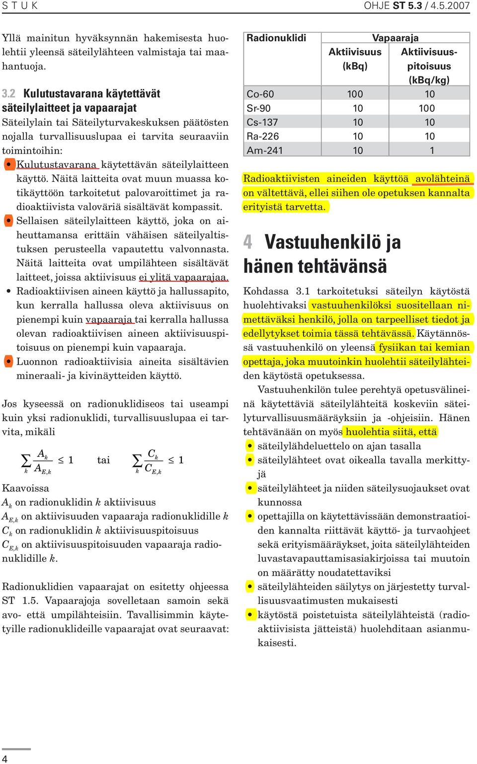 säteilylaitteen käyttö. Näitä laitteita ovat muun muassa kotikäyttöön tarkoitetut palovaroittimet ja radioaktiivista valoväriä sisältävät kompassit.