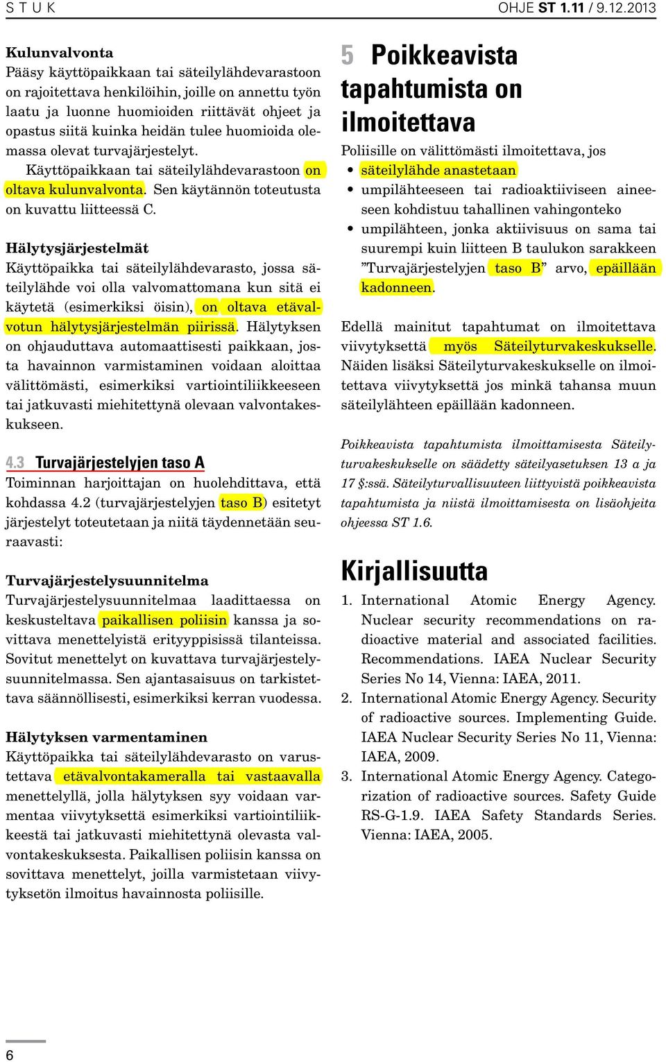 huomioida olemassa olevat turvajärjestelyt. Käyttöpaikkaan tai säteilylähdevarastoon on oltava kulunvalvonta. Sen käytännön toteutusta on kuvattu liitteessä C.