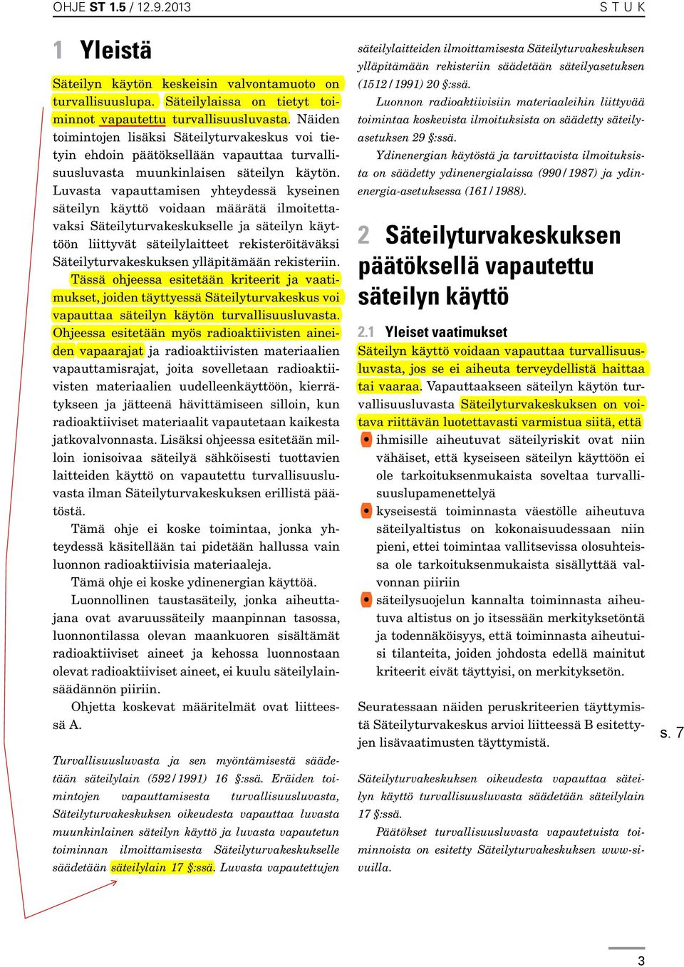 Luvasta vapauttamisen yhteydessä kyseinen säteilyn käyttö voidaan määrätä ilmoitettavaksi Säteilyturvakeskukselle ja säteilyn käyttöön liittyvät säteilylaitteet rekisteröitäväksi