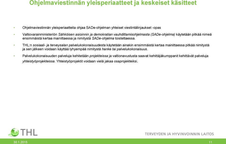 THL:n sosiaali- ja terveysalan palvelukokonaisuudesta käytetään ainakin ensimmäistä kertaa mainittaessa pitkää nimitystä ja sen jälkeen voidaan käyttää lyhyempää nimitystä hanke tai