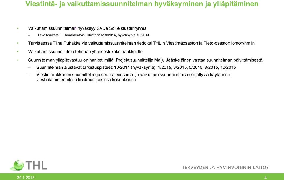 Tarvittaessa Tiina Puhakka vie vaikuttamissuunnitelman tiedoksi THL:n Viestintäosaston ja Tieto-osaston johtoryhmiin Vaikuttamissuunnitelma tehdään yhteisesti koko hankkeelle Suunnitelman