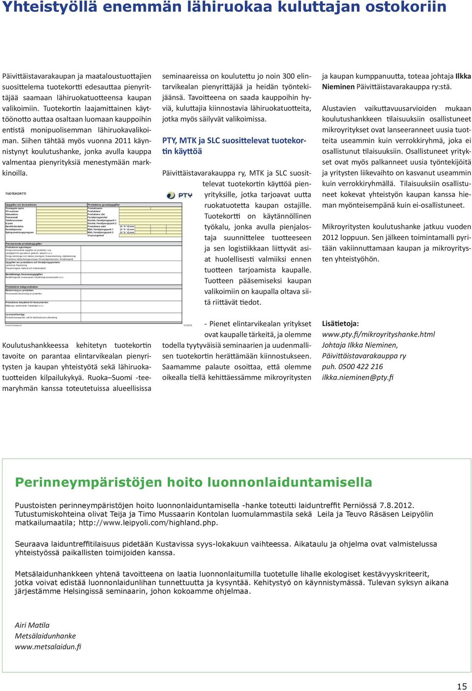 Siihen tähtää myös vuonna 2011 käynnistynyt koulutushanke, jonka avulla kauppa valmentaa pienyrityksiä menestymään markkinoilla.