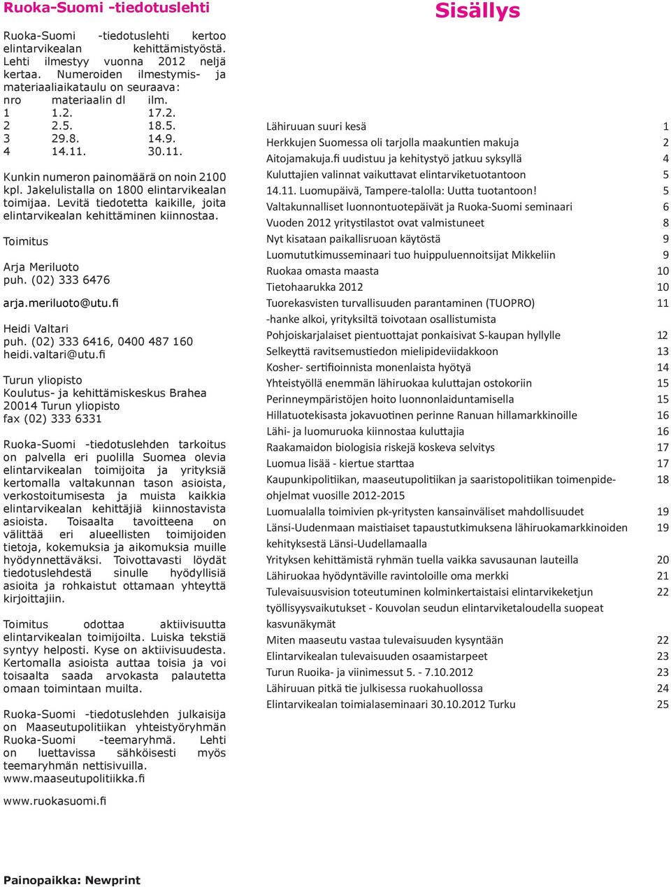 Jakelulistalla on 1800 elintarvikealan toimijaa. Levitä tiedotetta kaikille, joita elintarvikealan kehittäminen kiinnostaa. Toimitus Arja Meriluoto puh. (02) 333 6476 arja.meriluoto@utu.