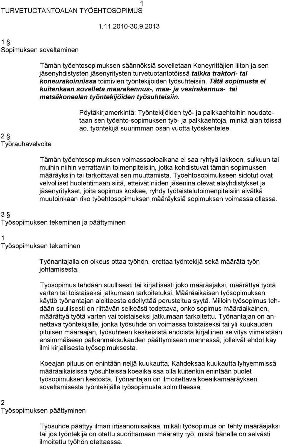 työsuhteisiin. Tätä sopimusta ei kuitenkaan sovelleta maarakennus-, maa- ja vesirakennus- tai metsäkonealan työntekijöiden työsuhteisiin.