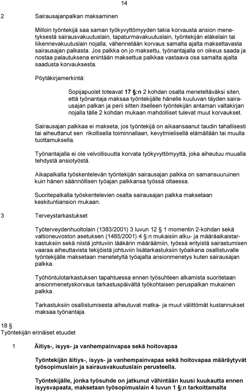 Jos palkka on jo maksettu, työnantajalla on oikeus saada ja nostaa palautuksena enintään maksettua palkkaa vastaava osa samalta ajalta saadusta korvauksesta.