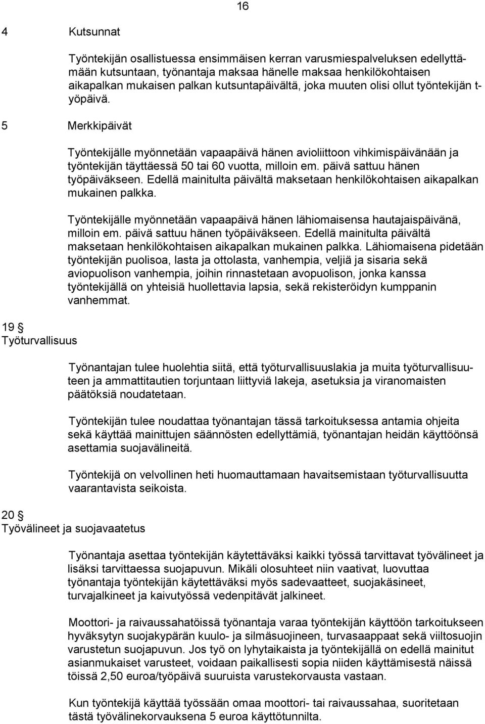 5 Merkkipäivät 19 Työturvallisuus Työntekijälle myönnetään vapaapäivä hänen avioliittoon vihkimispäivänään ja työntekijän täyttäessä 50 tai 60 vuotta, milloin em. päivä sattuu hänen työpäiväkseen.