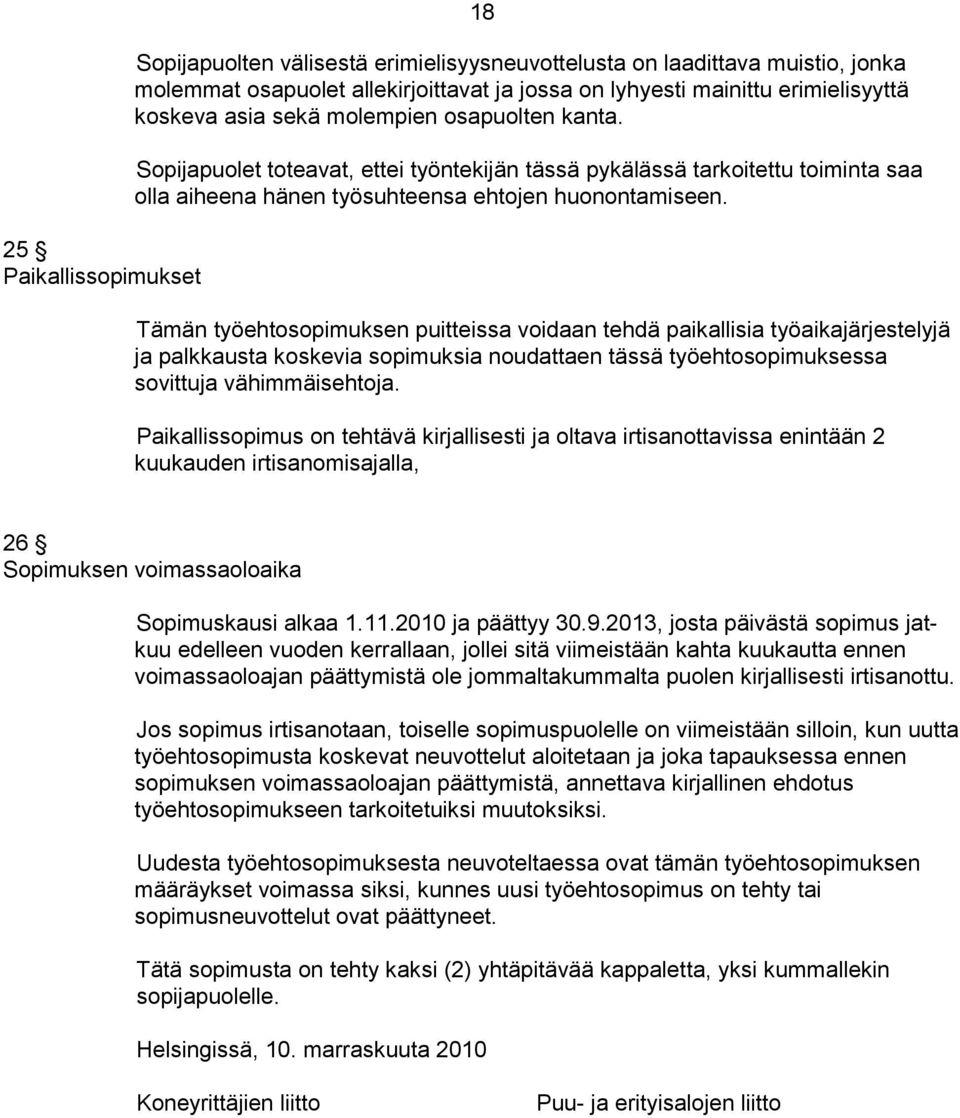 Tämän työehtosopimuksen puitteissa voidaan tehdä paikallisia työaikajärjestelyjä ja palkkausta koskevia sopimuksia noudattaen tässä työehtosopimuksessa sovittuja vähimmäisehtoja.