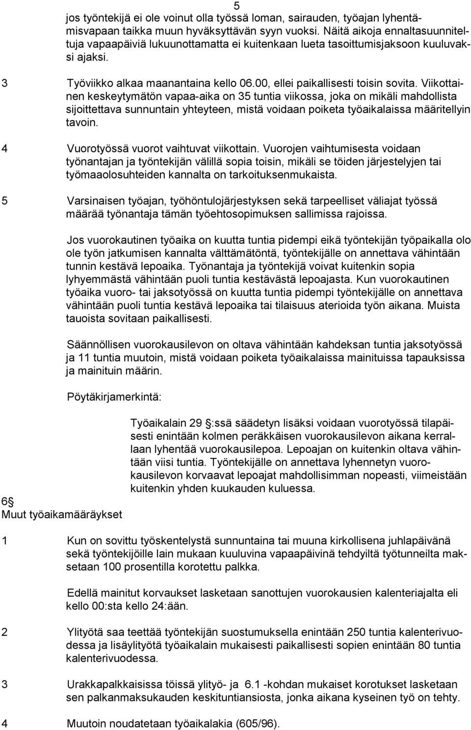 Viikottainen keskeytymätön vapaa-aika on 35 tuntia viikossa, joka on mikäli mahdollista sijoittettava sunnuntain yhteyteen, mistä voidaan poiketa työaikalaissa määritellyin tavoin.