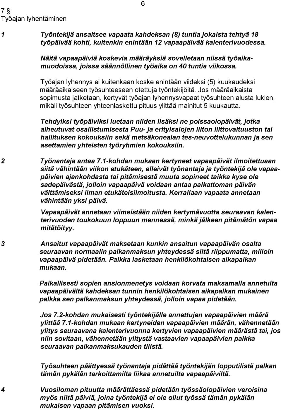 Työajan lyhennys ei kuitenkaan koske enintään viideksi (5) kuukaudeksi määräaikaiseen työsuhteeseen otettuja työntekijöitä.