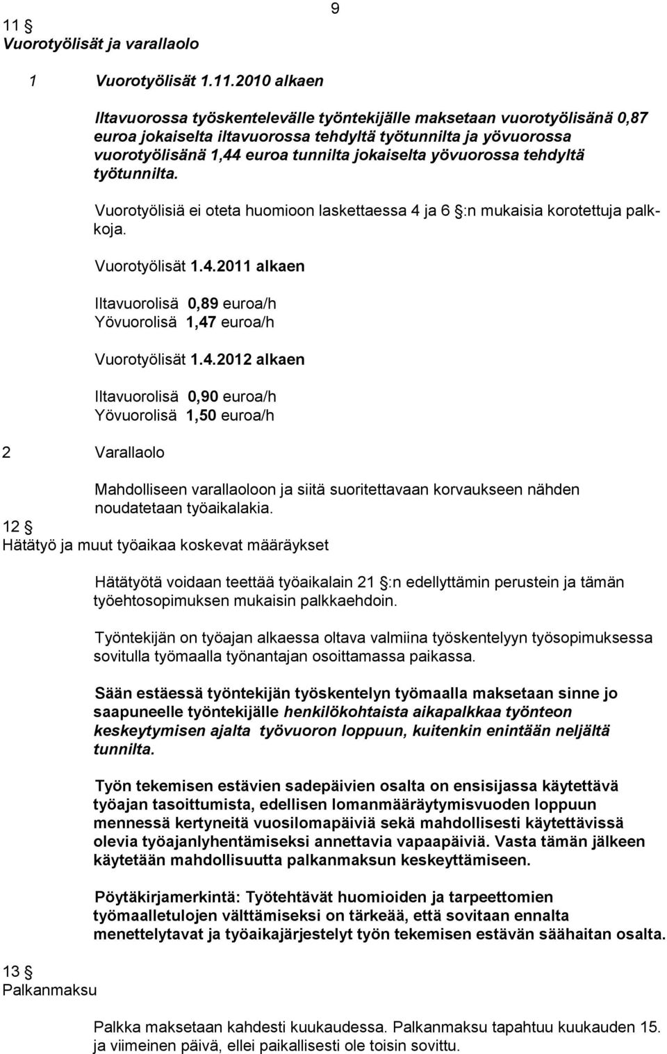 Vuorotyölisät 1.4.2011 alkaen Iltavuorolisä 0,89 euroa/h Yövuorolisä 1,47 euroa/h Vuorotyölisät 1.4.2012 alkaen Iltavuorolisä 0,90 euroa/h Yövuorolisä 1,50 euroa/h Mahdolliseen varallaoloon ja siitä suoritettavaan korvaukseen nähden noudatetaan työaikalakia.