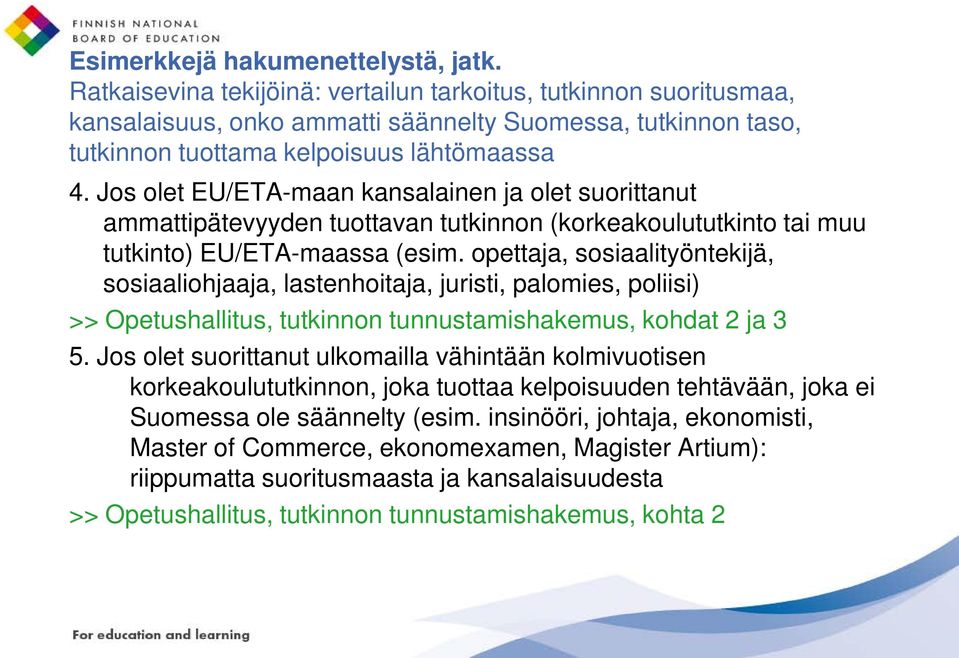 Jos olet EU/ETA-maan kansalainen ja olet suorittanut ammattipätevyyden tuottavan tutkinnon (korkeakoulututkinto tai muu tutkinto) EU/ETA-maassa (esim.