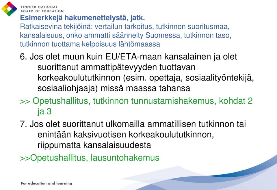 kelpoisuus lähtömaassa 6. Jos olet muun kuin EU/ETA-maan kansalainen ja olet suorittanut ammattipätevyyden tuottavan korkeakoulututkinnon (esim.