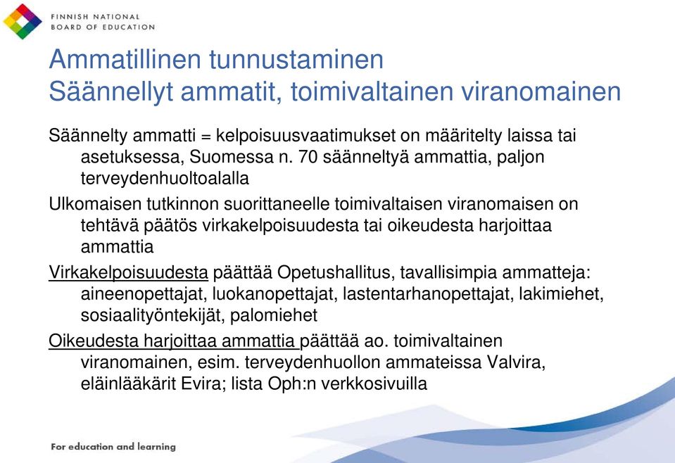 harjoittaa ammattia Virkakelpoisuudesta päättää Opetushallitus, tavallisimpia ammatteja: aineenopettajat, luokanopettajat, lastentarhanopettajat, lakimiehet,