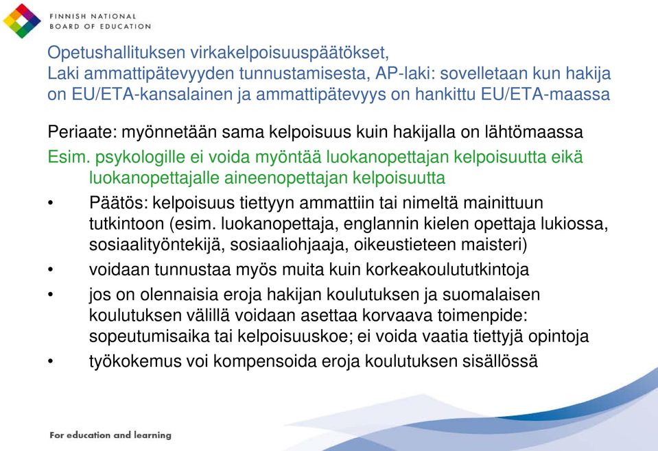psykologille ei voida myöntää luokanopettajan kelpoisuutta eikä luokanopettajalle aineenopettajan kelpoisuutta Päätös: kelpoisuus tiettyyn ammattiin tai nimeltä mainittuun tutkintoon (esim.