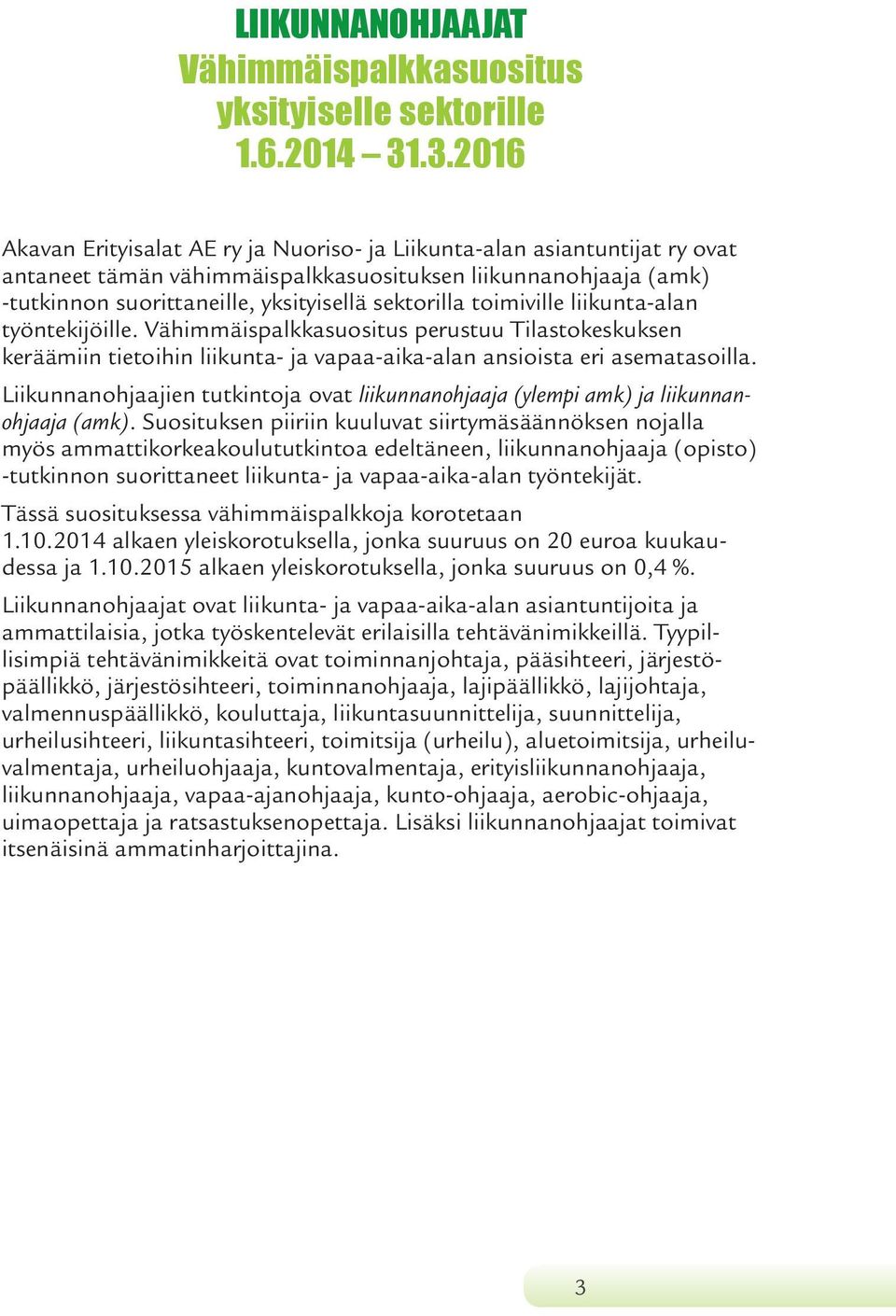 toimiville liikunta-alan työntekijöille. Vähimmäispalkkasuositus perustuu Tilastokeskuksen keräämiin tietoihin liikunta- ja vapaa-aika-alan ansioista eri asematasoilla.