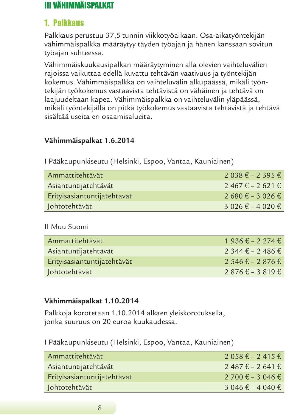 Vähimmäispalkka on vaihteluvälin alkupäässä, mikäli työntekijän työkokemus vastaavista tehtävistä on vähäinen ja tehtävä on laajuudeltaan kapea.