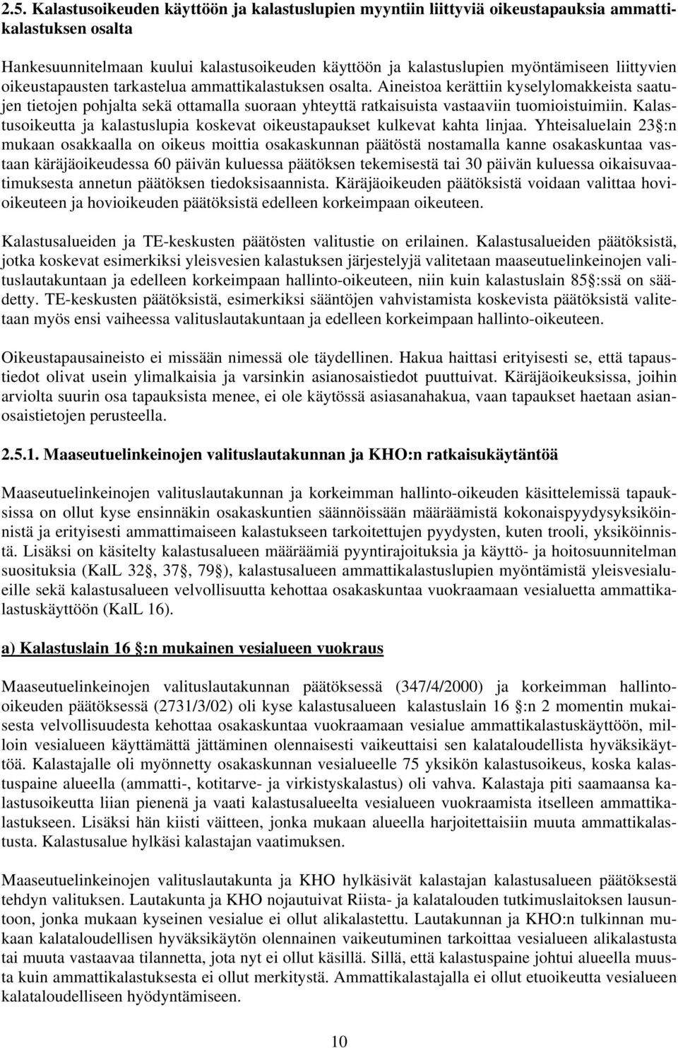 Aineistoa kerättiin kyselylomakkeista saatujen tietojen pohjalta sekä ottamalla suoraan yhteyttä ratkaisuista vastaaviin tuomioistuimiin.