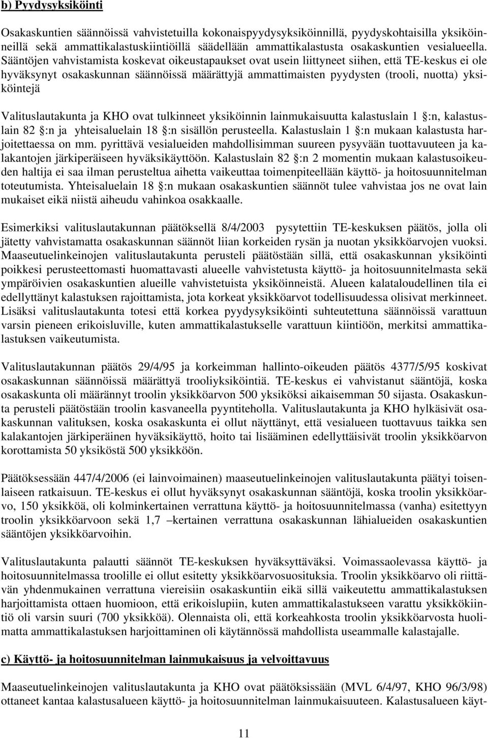 Sääntöjen vahvistamista koskevat oikeustapaukset ovat usein liittyneet siihen, että TE-keskus ei ole hyväksynyt osakaskunnan säännöissä määrättyjä ammattimaisten pyydysten (trooli, nuotta)