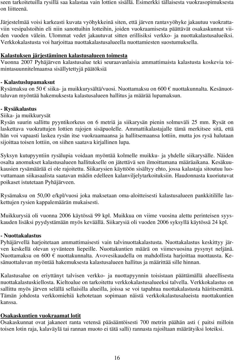 viiden vuoden välein. Ulommat vedet jakautuvat sitten erillisiksi verkko- ja nuottakalastusalueiksi. Verkkokalastusta voi harjoittaa nuottakalastusalueella nuottamiesten suostumuksella.