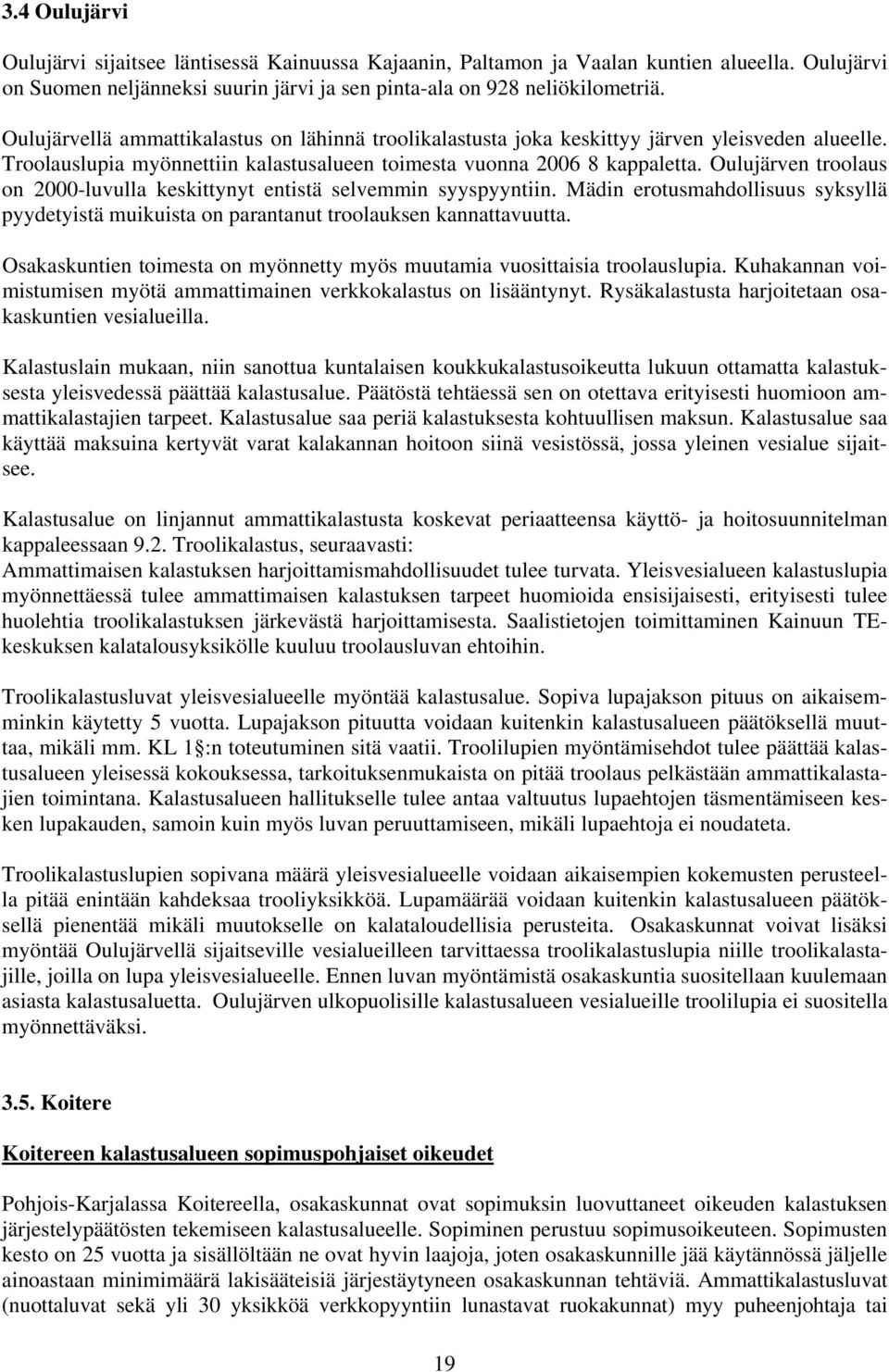 Oulujärven troolaus on 2000-luvulla keskittynyt entistä selvemmin syyspyyntiin. Mädin erotusmahdollisuus syksyllä pyydetyistä muikuista on parantanut troolauksen kannattavuutta.