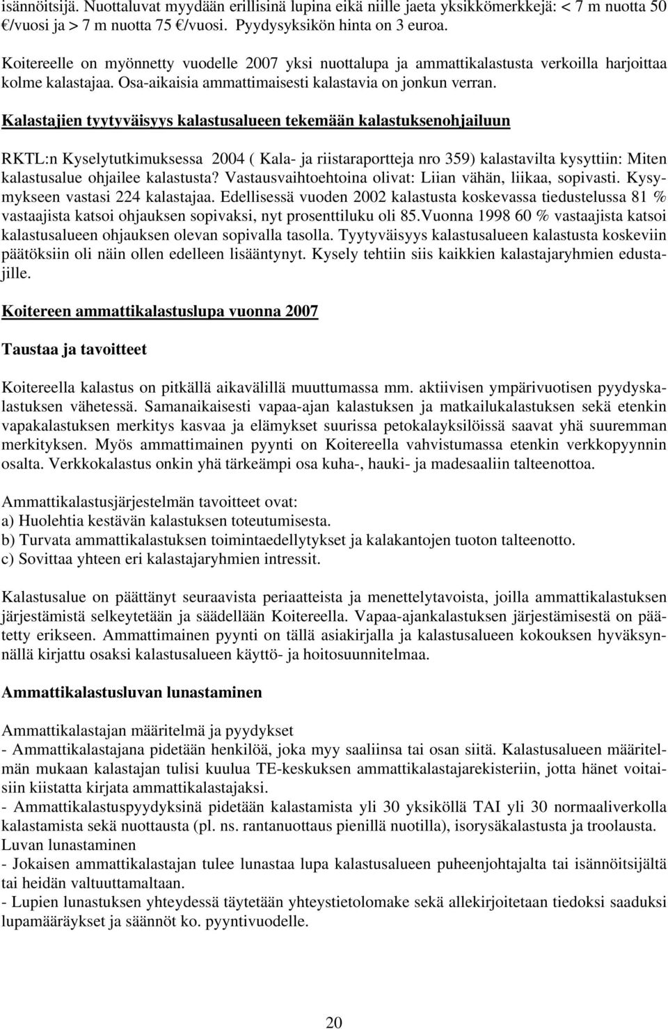 Kalastajien tyytyväisyys kalastusalueen tekemään kalastuksenohjailuun RKTL:n Kyselytutkimuksessa 2004 ( Kala- ja riistaraportteja nro 359) kalastavilta kysyttiin: Miten kalastusalue ohjailee