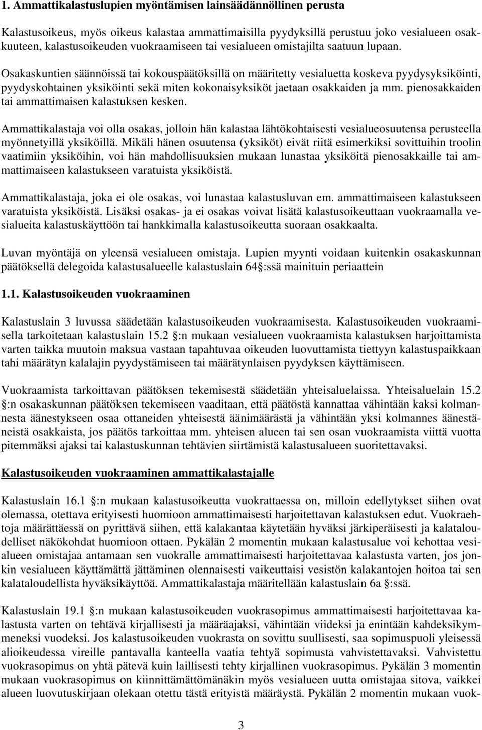 Osakaskuntien säännöissä tai kokouspäätöksillä on määritetty vesialuetta koskeva pyydysyksiköinti, pyydyskohtainen yksiköinti sekä miten kokonaisyksiköt jaetaan osakkaiden ja mm.