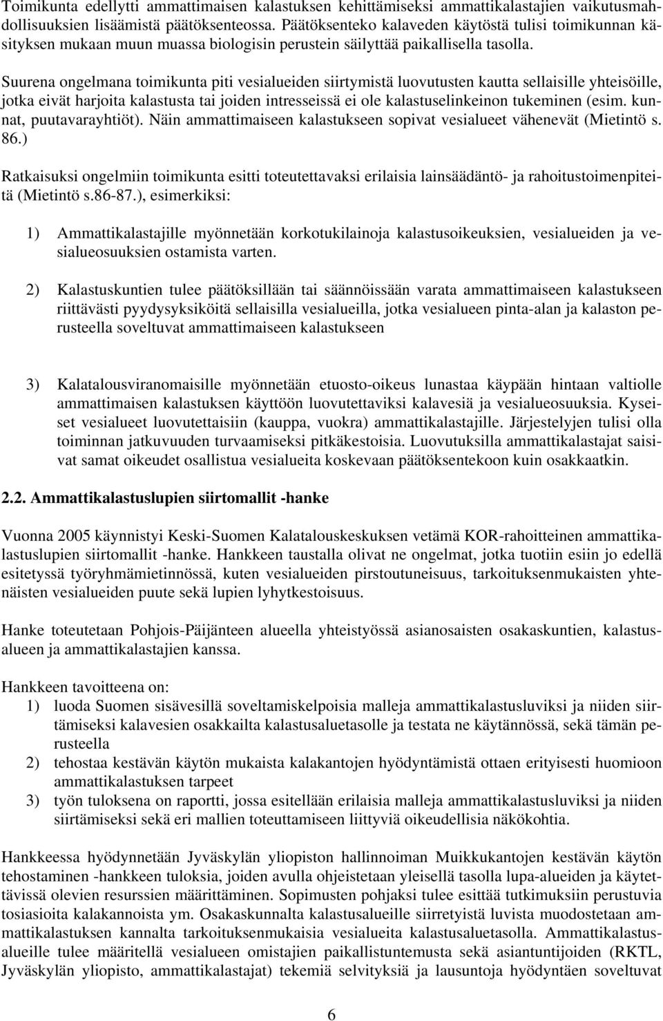 Suurena ongelmana toimikunta piti vesialueiden siirtymistä luovutusten kautta sellaisille yhteisöille, jotka eivät harjoita kalastusta tai joiden intresseissä ei ole kalastuselinkeinon tukeminen