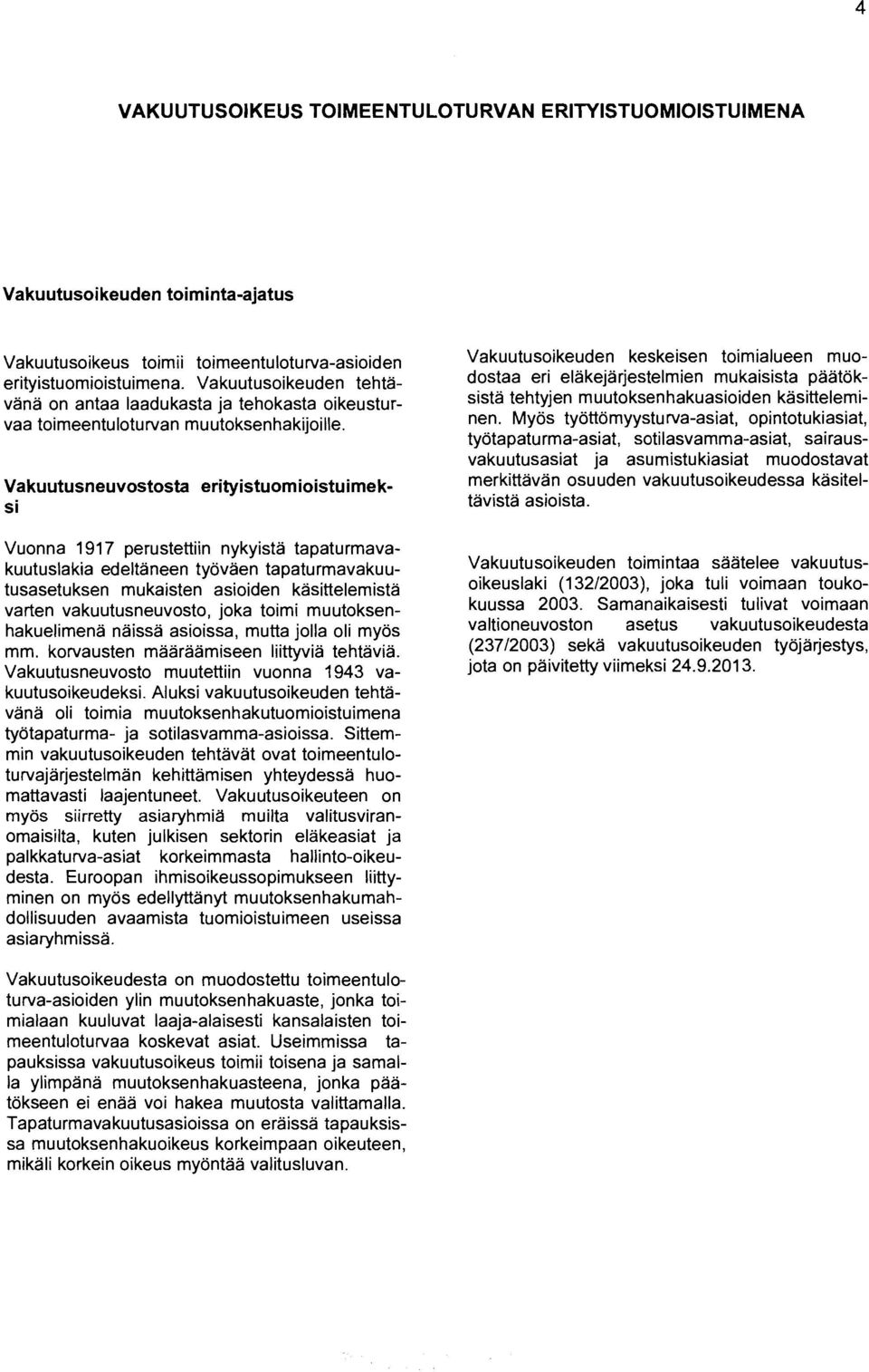 Vakuutusneuvostosta erityistuomioistuimeksi Vuonna 1917 perustettiin nykyistä tapaturmavakuutuslakia edeltäneen tapaturmavakuutusasetuksen mukaisten asioiden käsittelemistä varten vakuutusneuvosto,