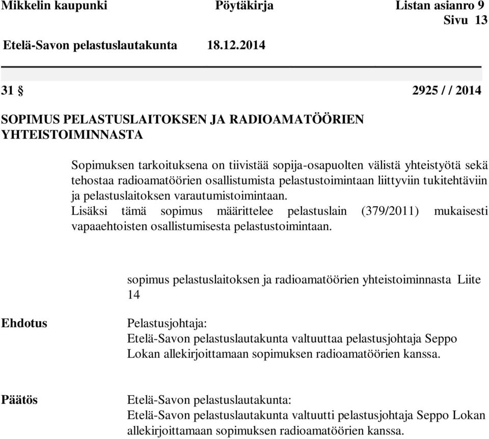 osallistumista pelastustoimintaan liittyviin tukitehtäviin ja pelastuslaitoksen varautumistoimintaan.